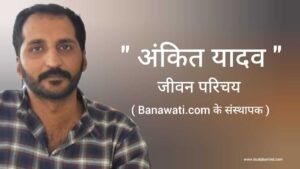 Read more about the article अंकित यादव जीवन परिचय Ankit yadav biography in hindi (Banawati.com के संस्थापक)