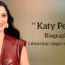 Katy perry biography in english (American singer and songwriter), Age, Boyfriend, Family, Songs