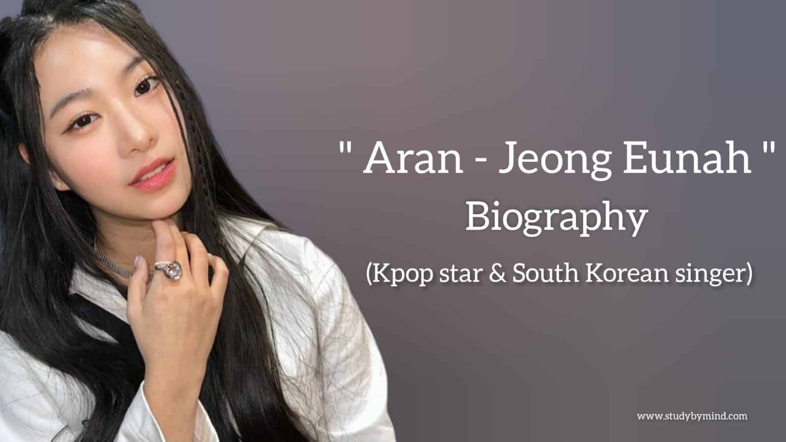 Read more about the article Aran kpop biography in english (Kpop star, Korean singer and dancer), Jeong Eunah biography, Age