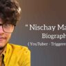 Nischay malhan biography in english (triggered insaan youtuber), Age, Net worth