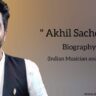 Akhil Sachdeva Biography in English (Indian Singer and Music Composer)