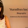 Aaradhya Bachchan biography in english (Daughter of Aishwarya Rai)