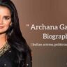 Archana gautam biography in english (Actress and Politician)