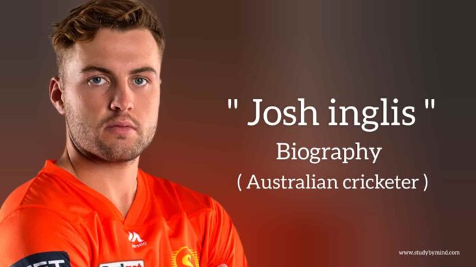Josh inglis biography in english (Australian Cricketer)