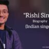 Rishi singh biography in english (Indian singer)